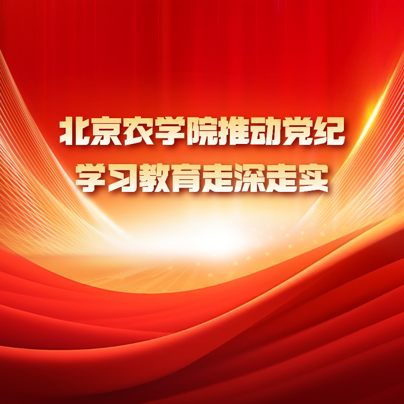 北京农学院推动党纪学习教育走深走实